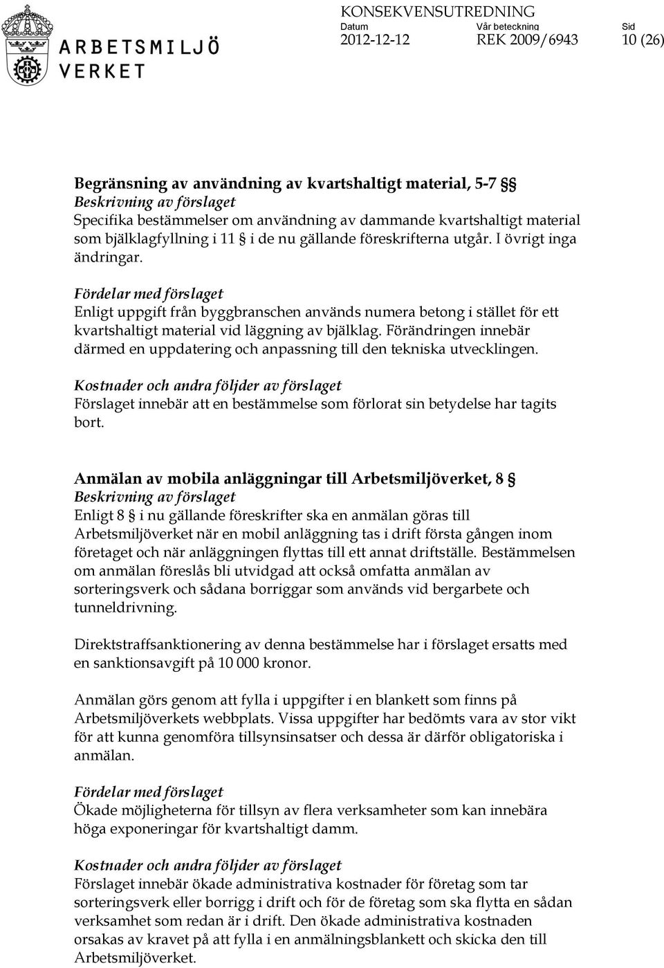 Enligt uppgift från byggbranschen används numera betong i stället för ett kvartshaltigt material vid läggning av bjälklag.
