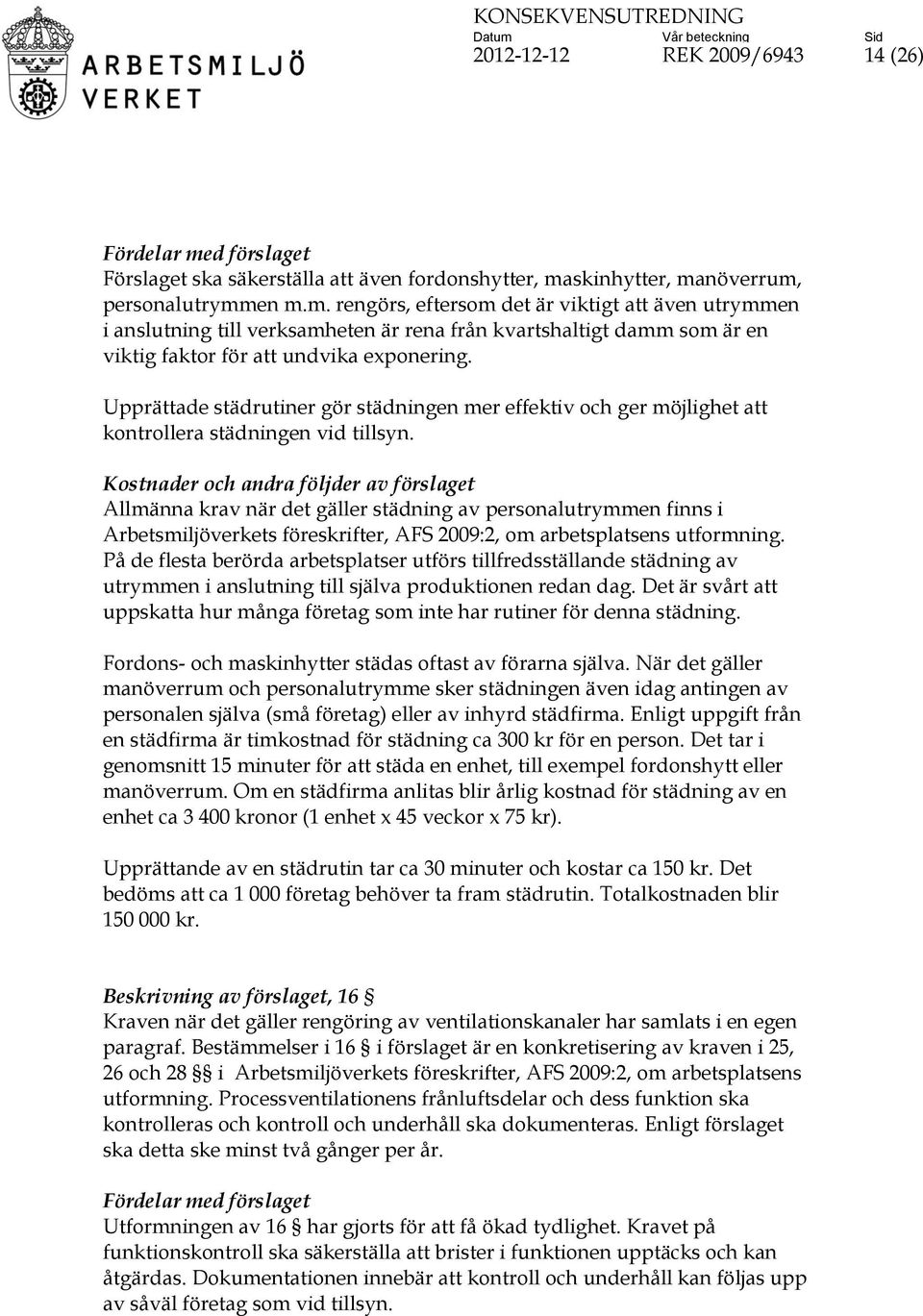 Upprättade städrutiner gör städningen mer effektiv och ger möjlighet att kontrollera städningen vid tillsyn.
