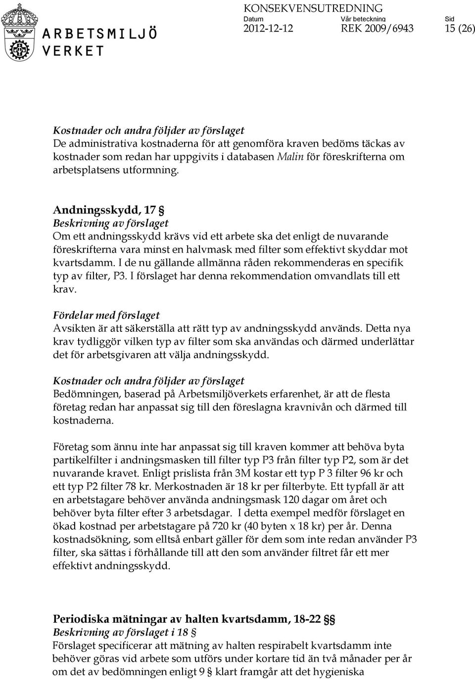 Andningsskydd, 17 Beskrivning av förslaget Om ett andningsskydd krävs vid ett arbete ska det enligt de nuvarande föreskrifterna vara minst en halvmask med filter som effektivt skyddar mot kvartsdamm.