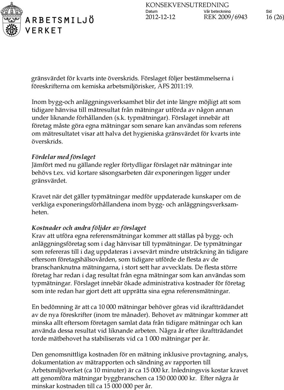Förslaget innebär att företag måste göra egna mätningar som senare kan användas som referens om mätresultatet visar att halva det hygieniska gränsvärdet för kvarts inte överskrids.