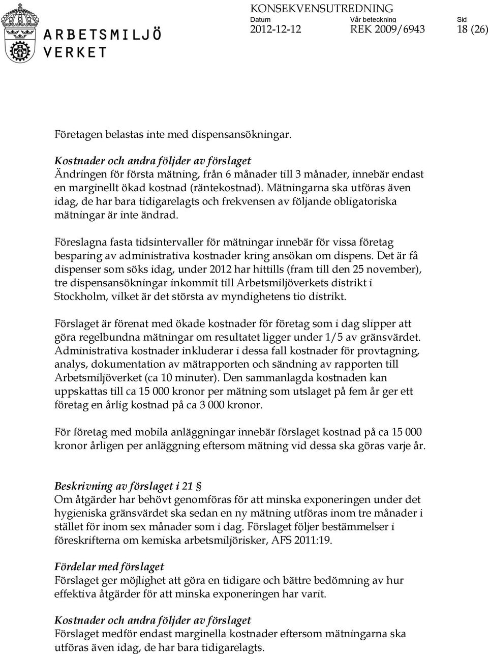 Föreslagna fasta tidsintervaller för mätningar innebär för vissa företag besparing av administrativa kostnader kring ansökan om dispens.