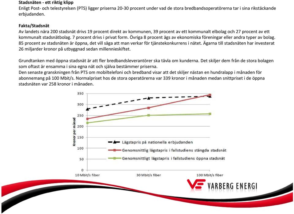 Övriga 8 procent ägs av ekonomiska föreningar eller andra typer av bolag. 85 procent av stadsnäten är öppna, det vill säga att man verkar för tjänstekonkurrens i nätet.