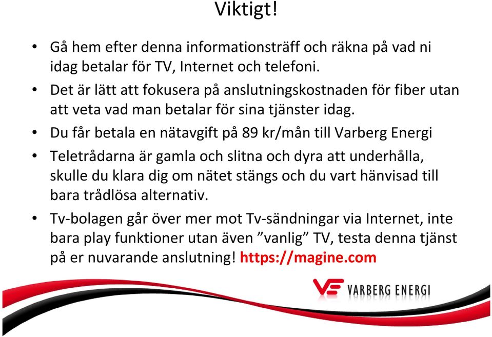 Du får betala en nätavgift på89 kr/mån till Varberg Energi Teletrådarna är gamla och slitna och dyra att underhålla, skulle du klara dig om nätet