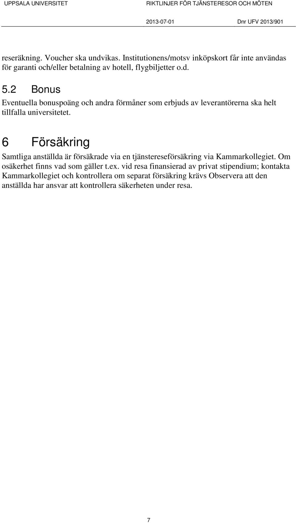 6 Försäkring Samtliga anställda är försäkrade via en tjänstereseförsäkring via Kammarkollegiet. Om osäkerhet finns vad som gäller t.ex.