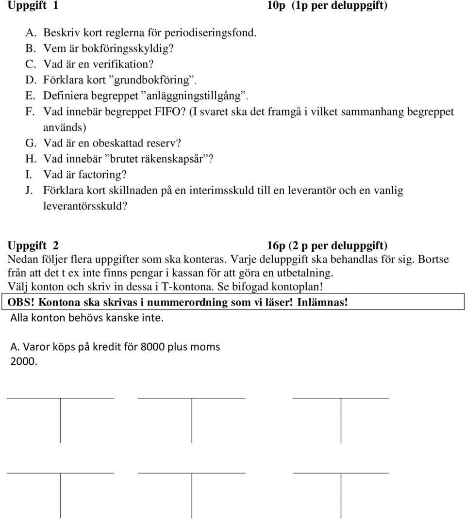Vad innebär brutet räkenskapsår? I. Vad är factoring? J. Förklara kort skillnaden på en interimsskuld till en leverantör och en vanlig leverantörsskuld?