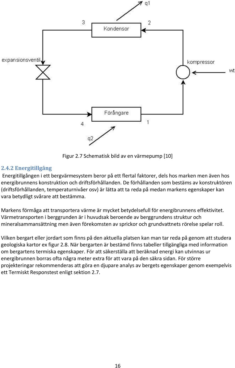 De förhållanden som bestäms av konstruktören (driftsförhållanden, temperaturnivåer osv) är lätta att ta reda på medan markens egenskaper kan vara betydligt svårare att bestämma.
