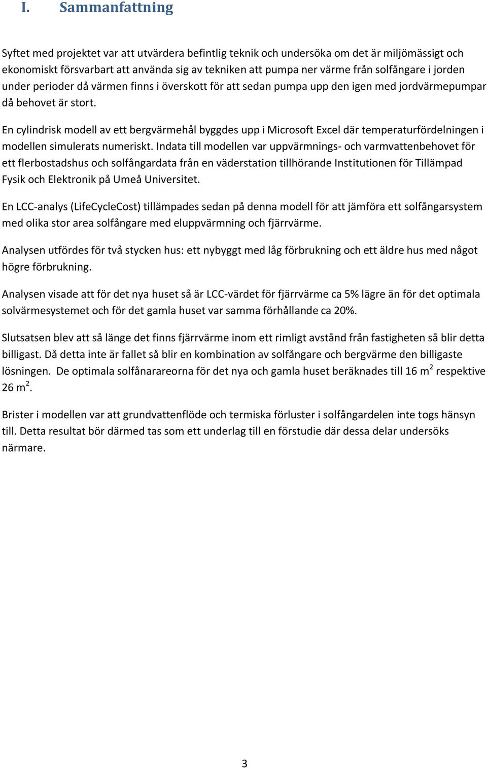 En cylindrisk modell av ett bergvärmehål byggdes upp i Microsoft Excel där temperaturfördelningen i modellen simulerats numeriskt.