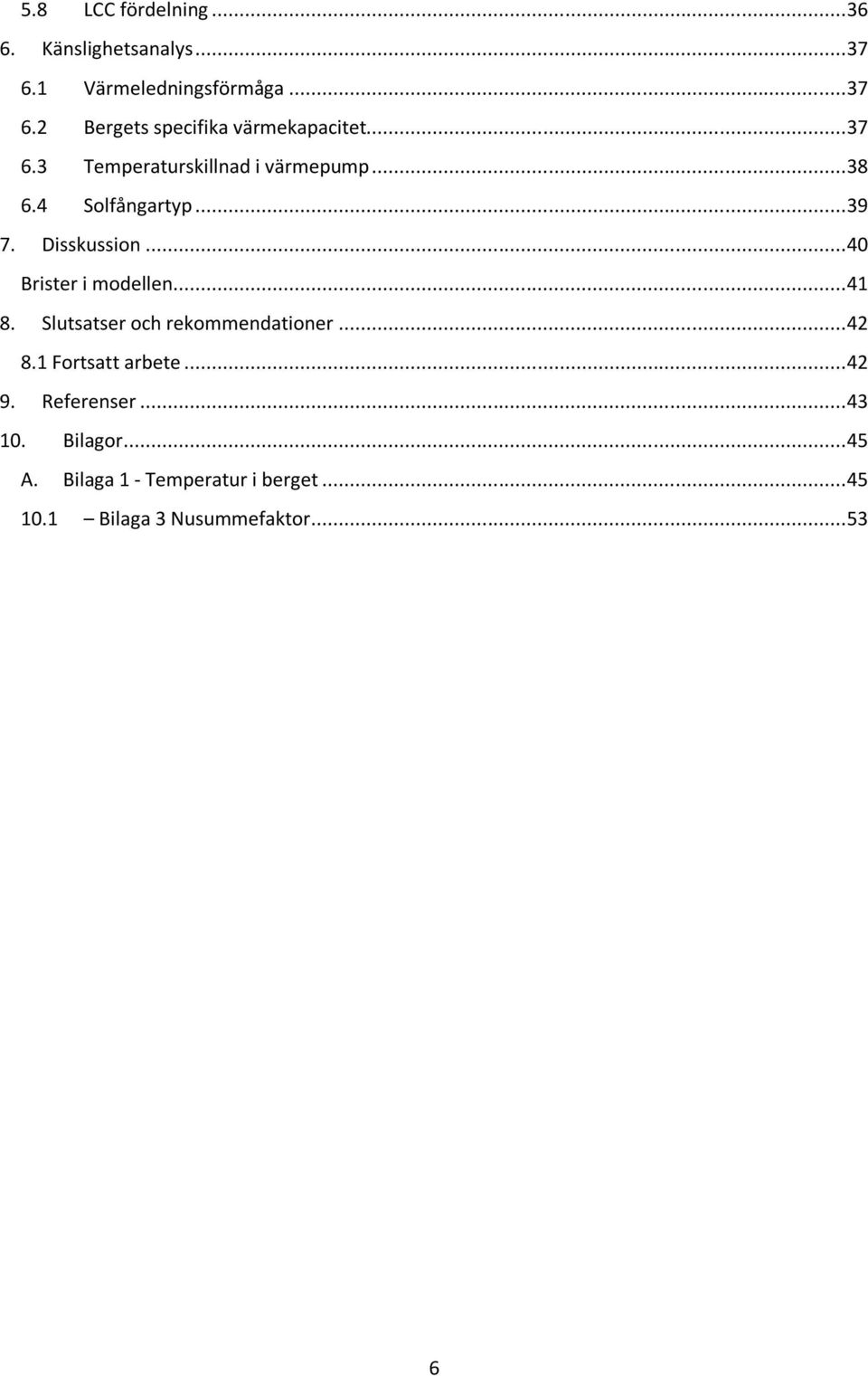 .. 40 Brister i modellen... 41 8. Slutsatser och rekommendationer... 42 8.1 Fortsatt arbete... 42 9.
