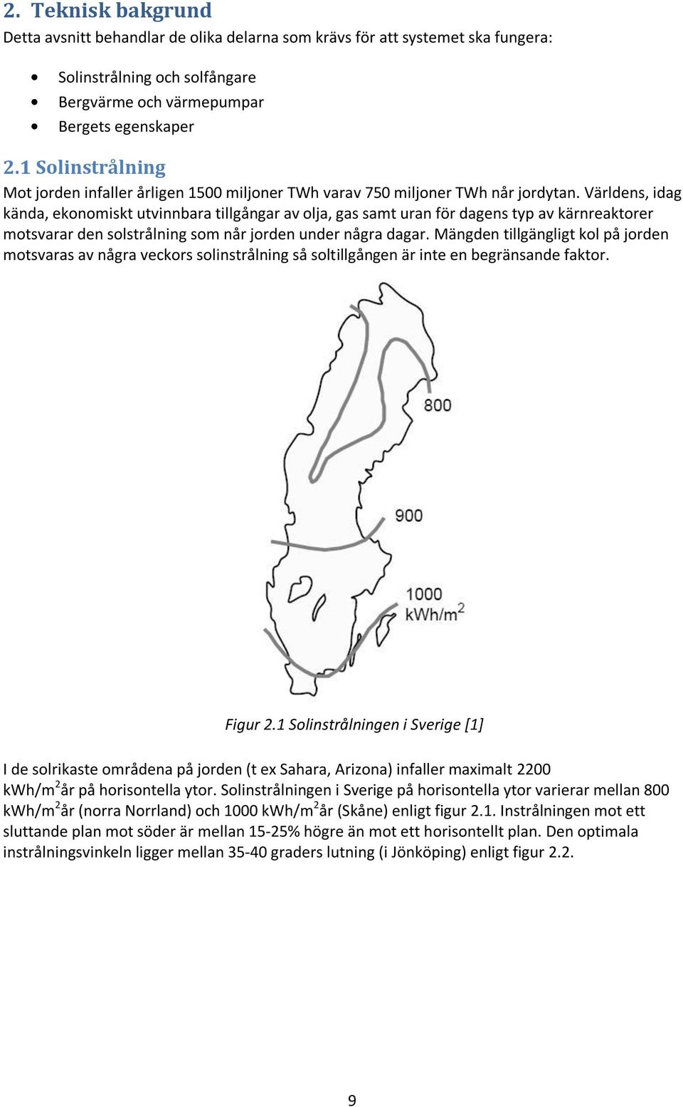 Världens, idag kända, ekonomiskt utvinnbara tillgångar av olja, gas samt uran för dagens typ av kärnreaktorer motsvarar den solstrålning som når jorden under några dagar.