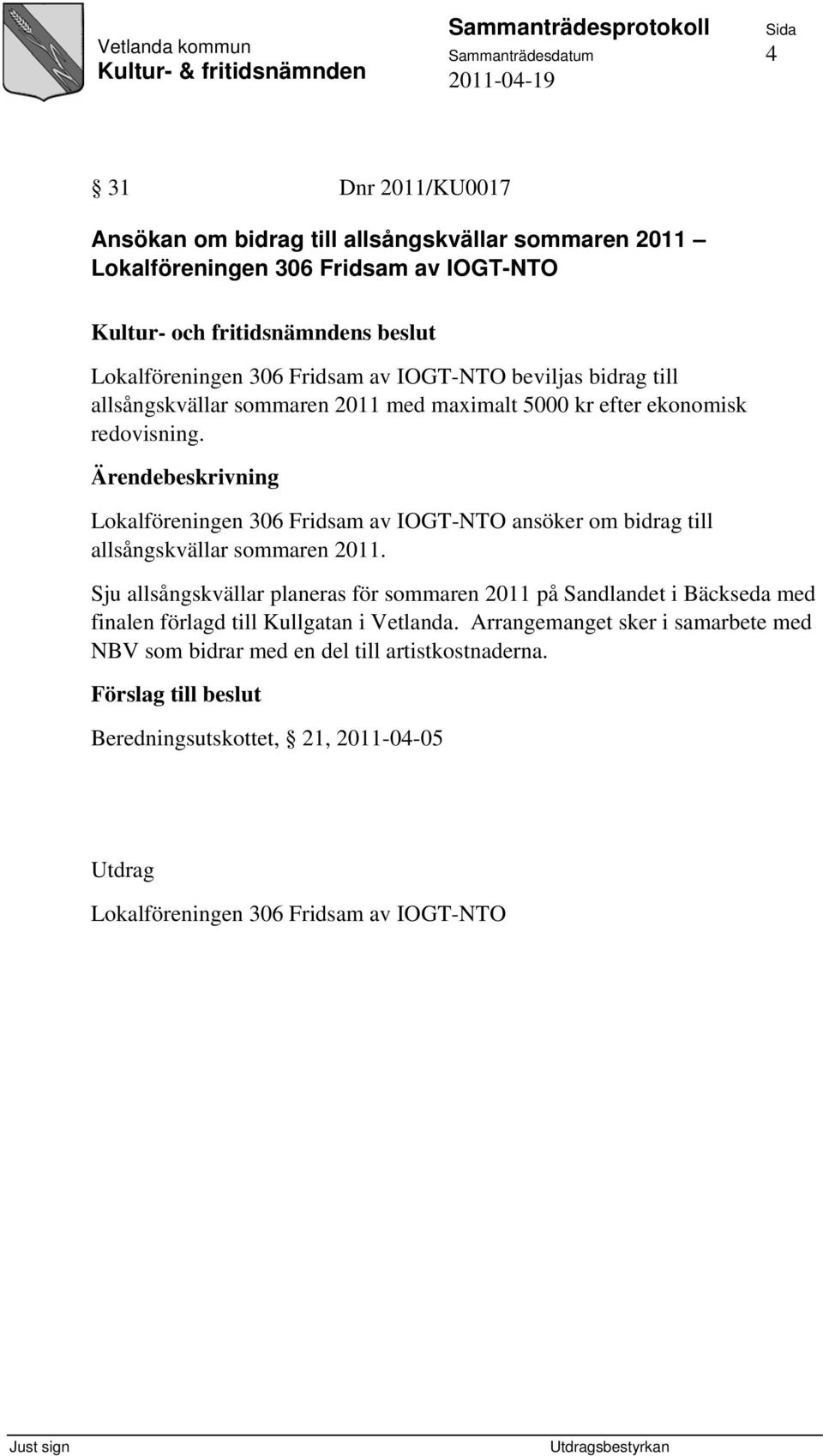 Lokalföreningen 306 Fridsam av IOGT-NTO ansöker om bidrag till allsångskvällar sommaren 2011.