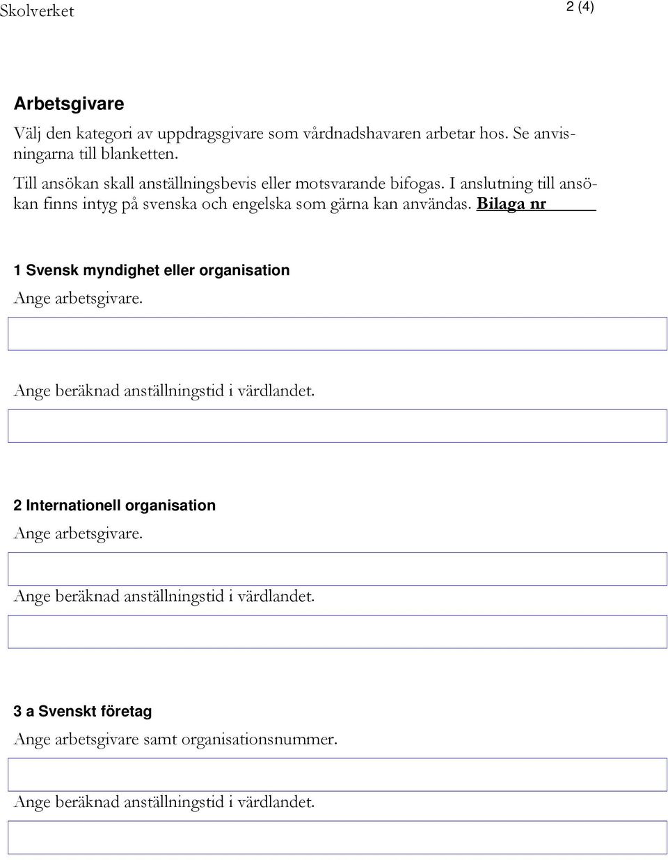 I anslutning till ansökan finns intyg på svenska och engelska som gärna kan användas.