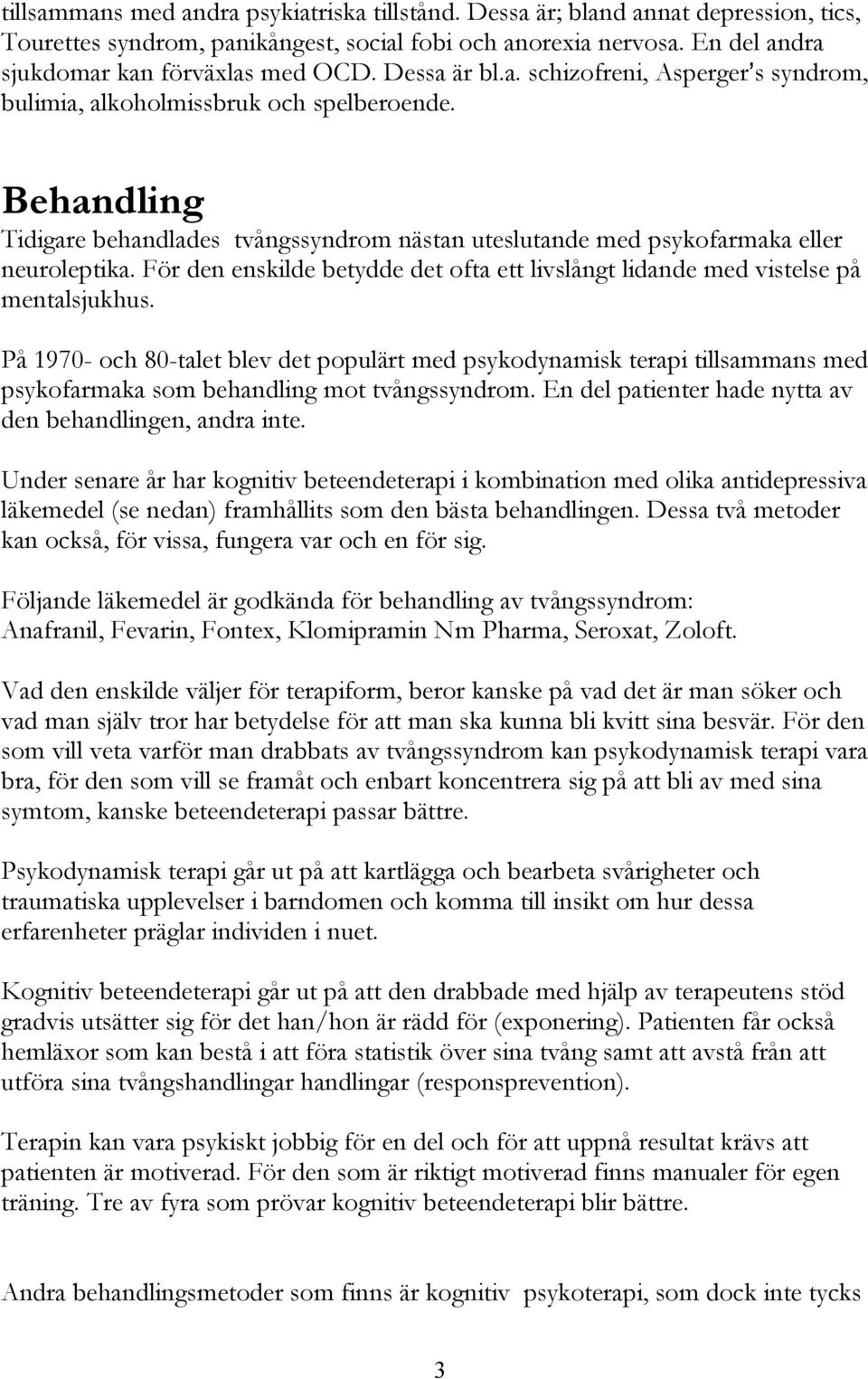 För den enskilde betydde det ofta ett livslångt lidande med vistelse på mentalsjukhus.