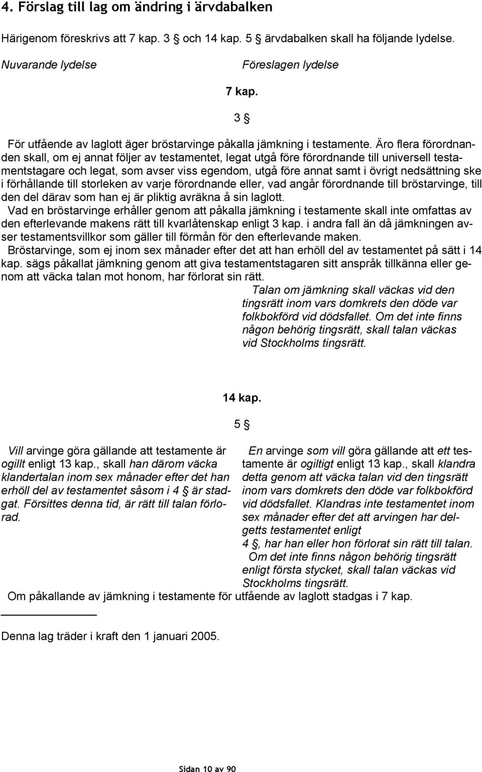 Äro flera förordnanden skall, om ej annat följer av testamentet, legat utgå före förordnande till universell testamentstagare och legat, som avser viss egendom, utgå före annat samt i övrigt