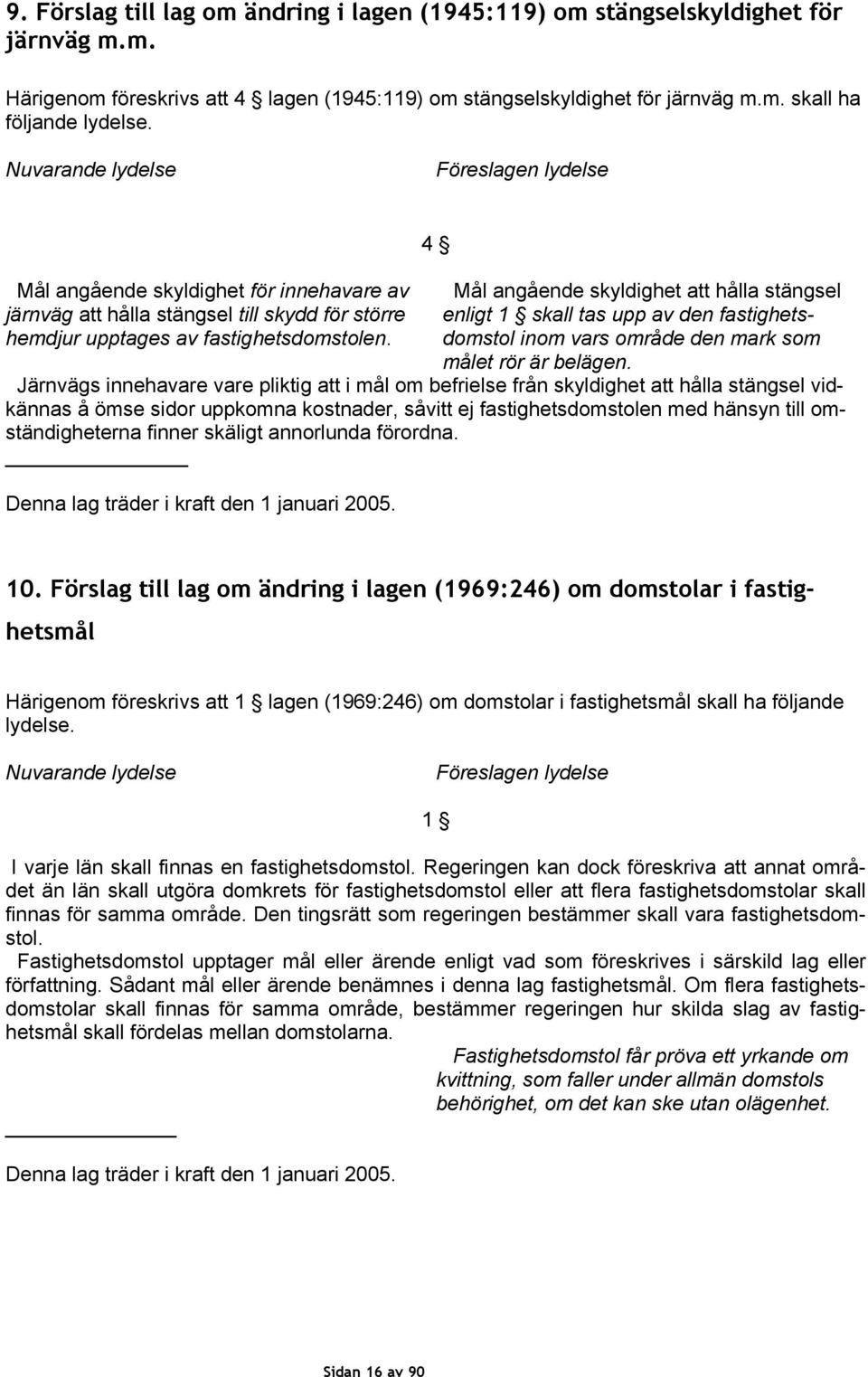 4 Mål angående skyldighet att hålla stängsel enligt 1 skall tas upp av den fastighetsdomstol inom vars område den mark som målet rör är belägen.