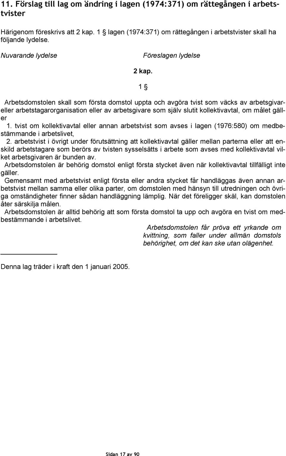 1 Arbetsdomstolen skall som första domstol uppta och avgöra tvist som väcks av arbetsgivareller arbetstagarorganisation eller av arbetsgivare som själv slutit kollektivavtal, om målet gäller 1.