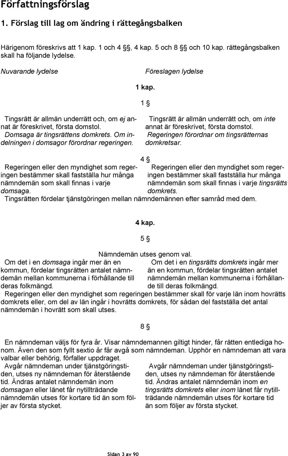 Om indelningen i domsagor förordnar regeringen. Tingsrätt är allmän underrätt och, om inte annat är föreskrivet, första domstol. Regeringen förordnar om tingsrätternas domkretsar.
