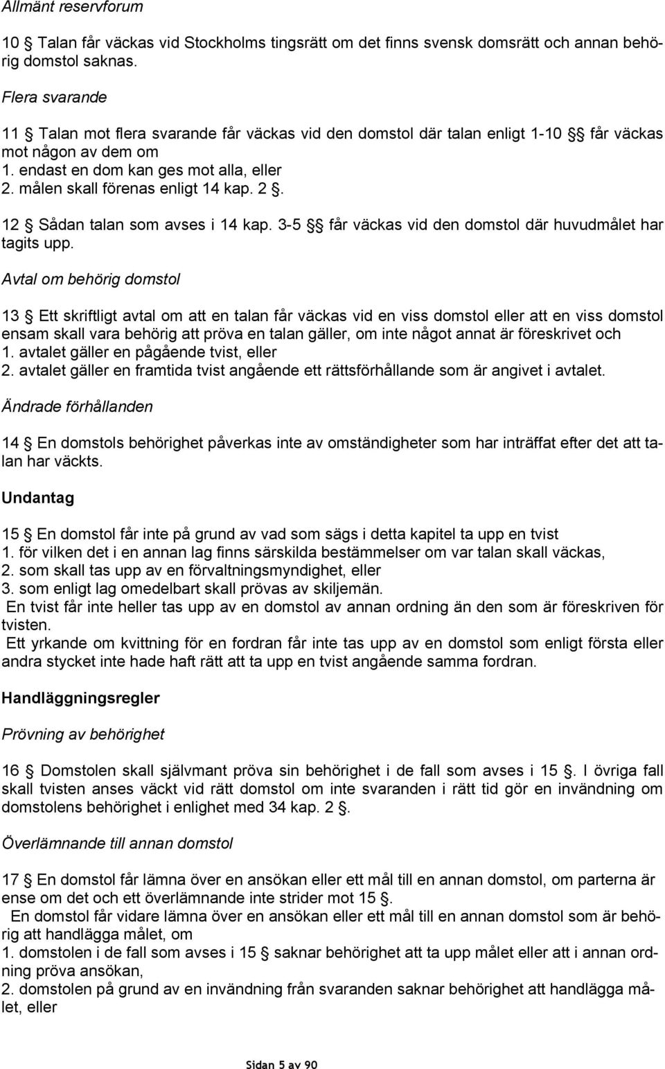 målen skall förenas enligt 14 kap. 2. 12 Sådan talan som avses i 14 kap. 3-5 får väckas vid den domstol där huvudmålet har tagits upp.