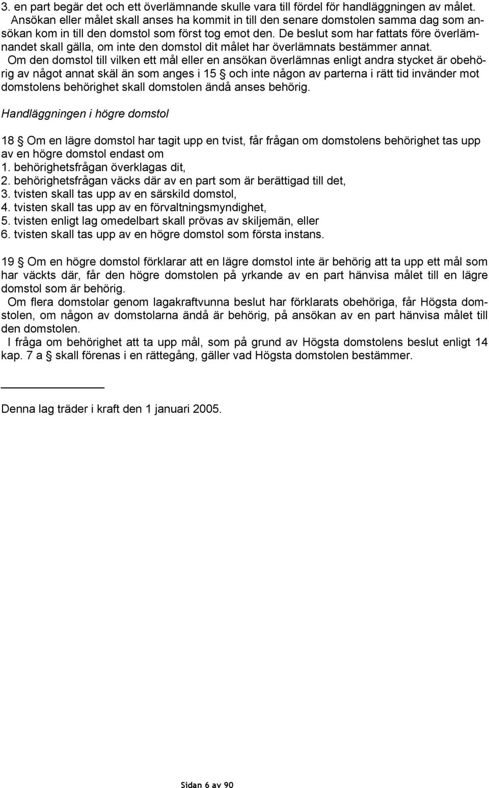 De beslut som har fattats före överlämnandet skall gälla, om inte den domstol dit målet har överlämnats bestämmer annat.
