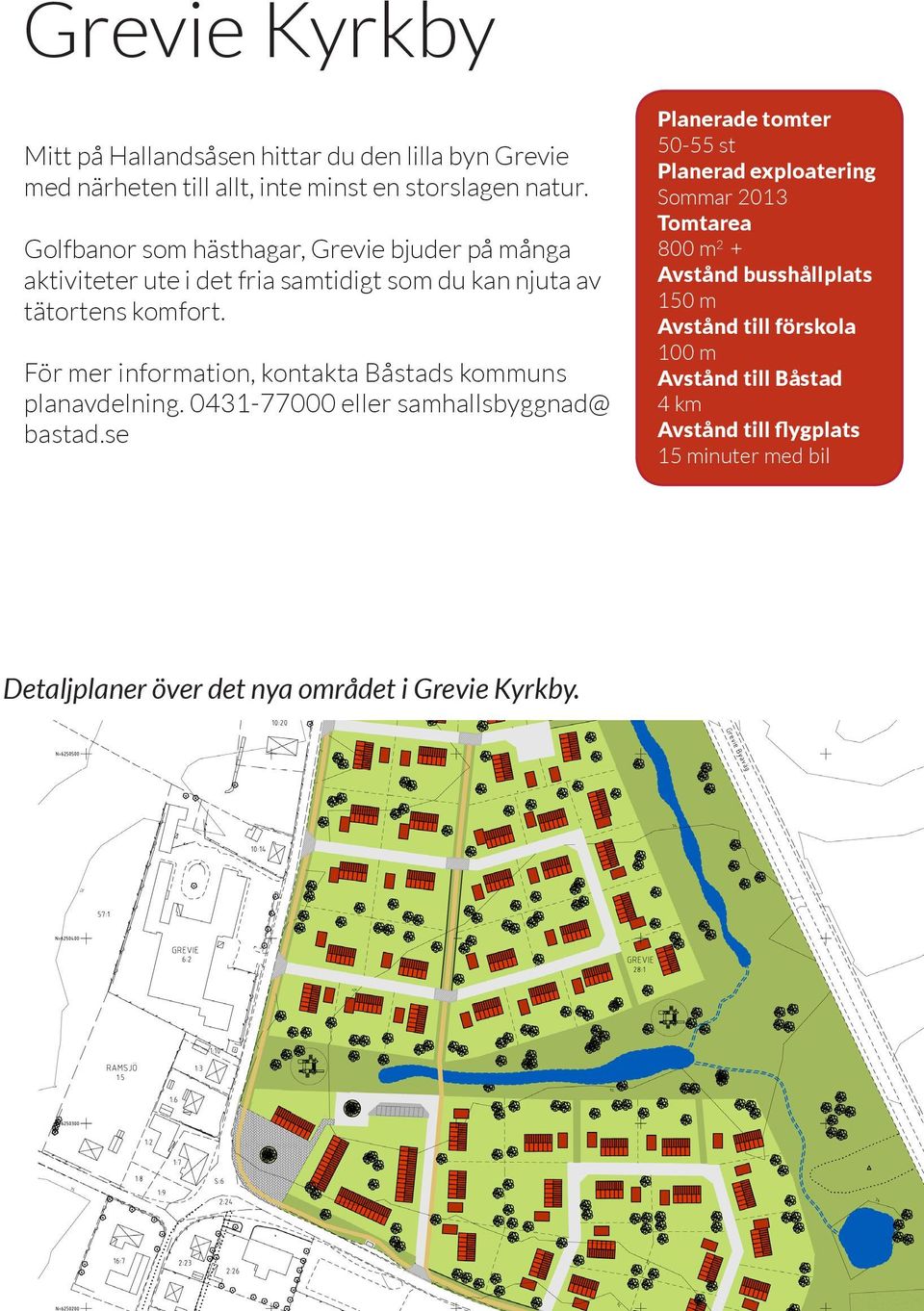 För mer information, kontakta Båstads kommuns planavdelning. 0431-77000 eller samhallsbyggnad@ bastad.