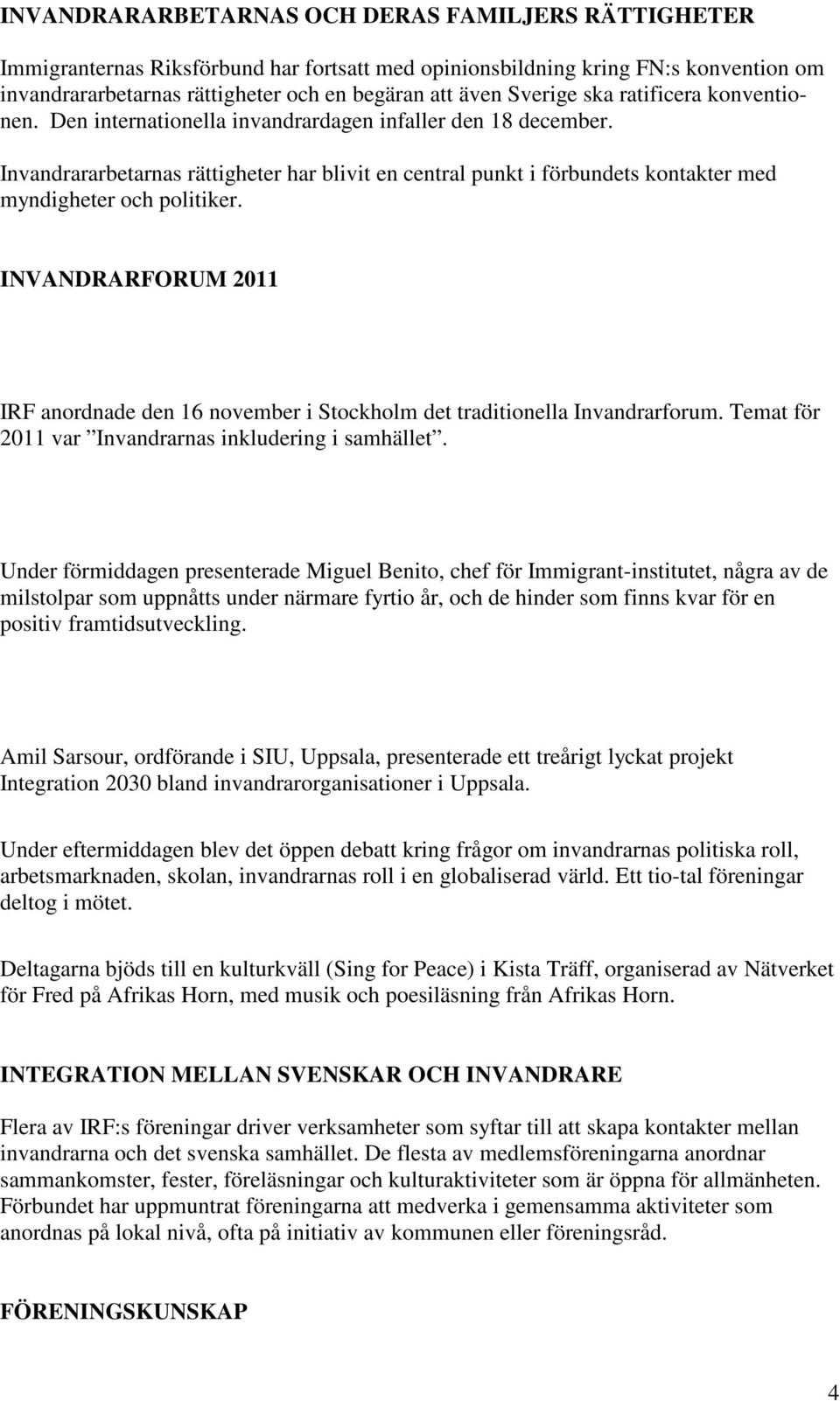 Invandrararbetarnas rättigheter har blivit en central punkt i förbundets kontakter med myndigheter och politiker.