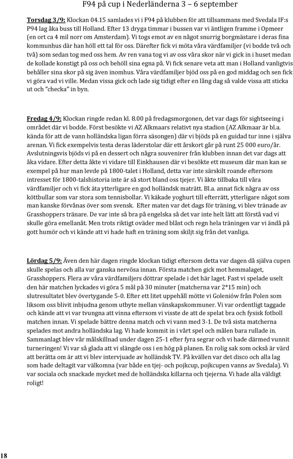 Därefter fick vi möta våra värdfamiljer (vi bodde två och två) som sedan tog med oss hem.
