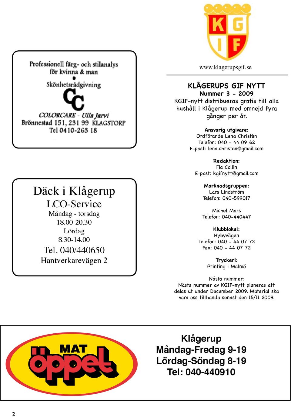 com Däck i Klågerup LCO-Service Måndag - torsdag 18.00-20.30 Lördag 8.30-14.00 Tel.