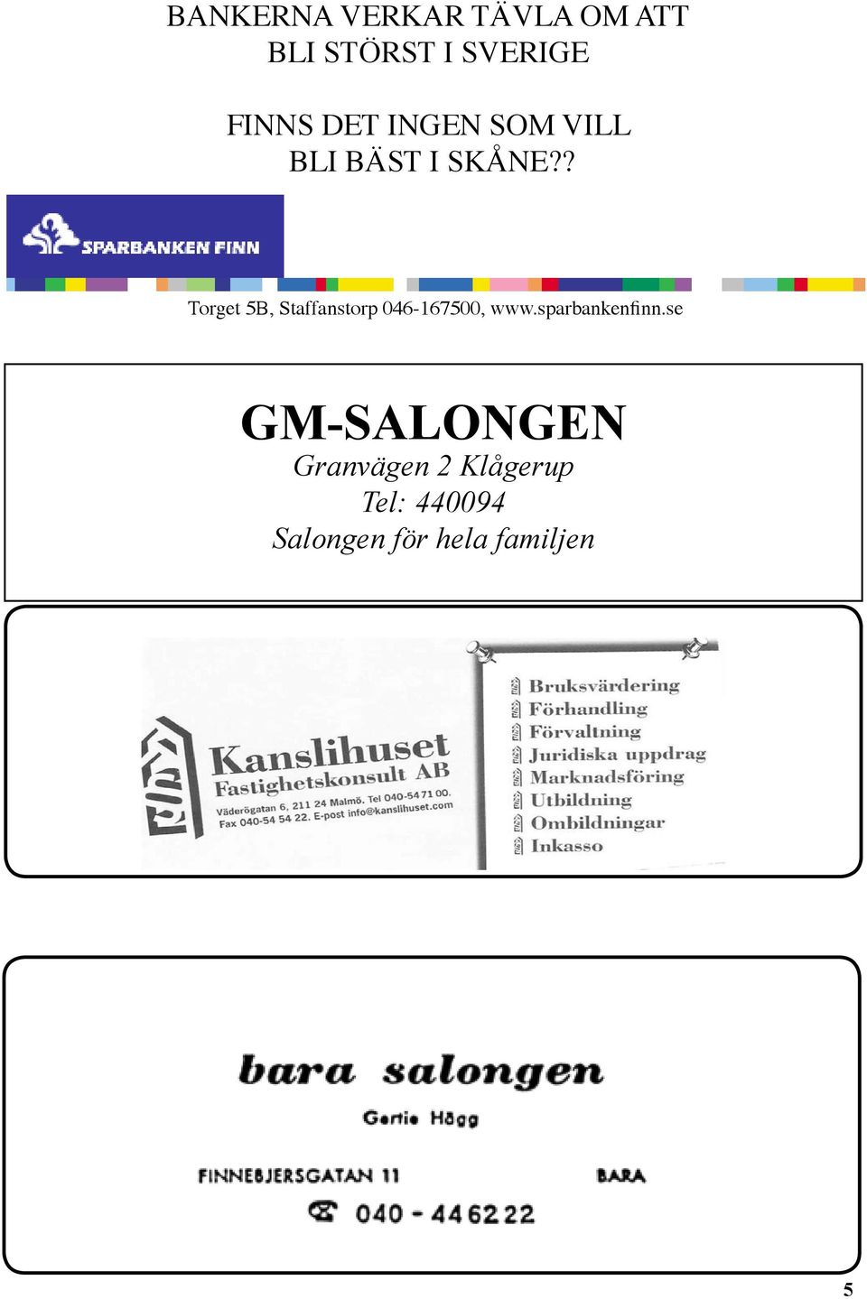 ? Torget 5B, Staffanstorp 046-167500, www.sparbankenfinn.