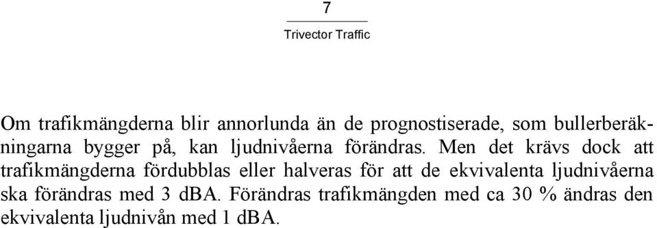Men det krävs dock att trafikmängderna fördubblas eller halveras för att de
