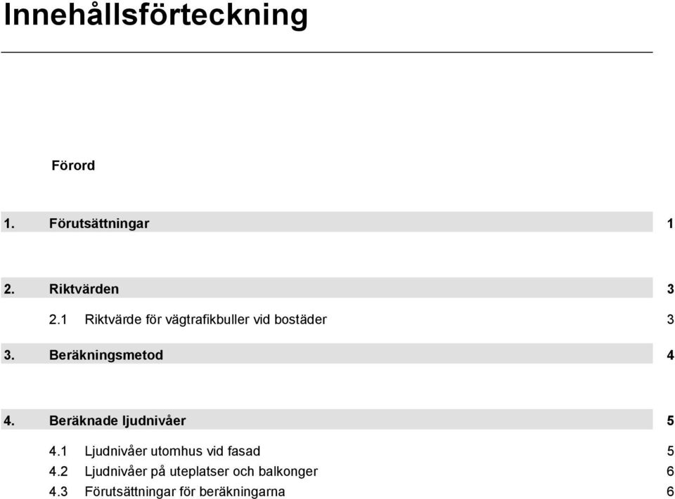 Beräknade ljudnivåer 5 4.1 Ljudnivåer utomhus vid fasad 5 4.