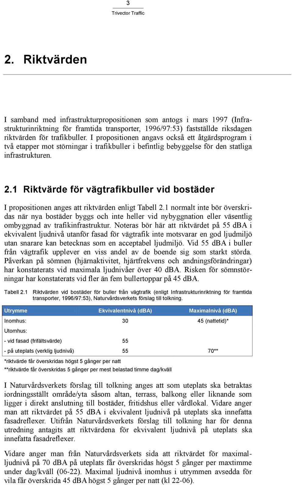 1 Riktvärde för vägtrafikbuller vid bostäder I propositionen anges att riktvärden enligt Tabell 2.