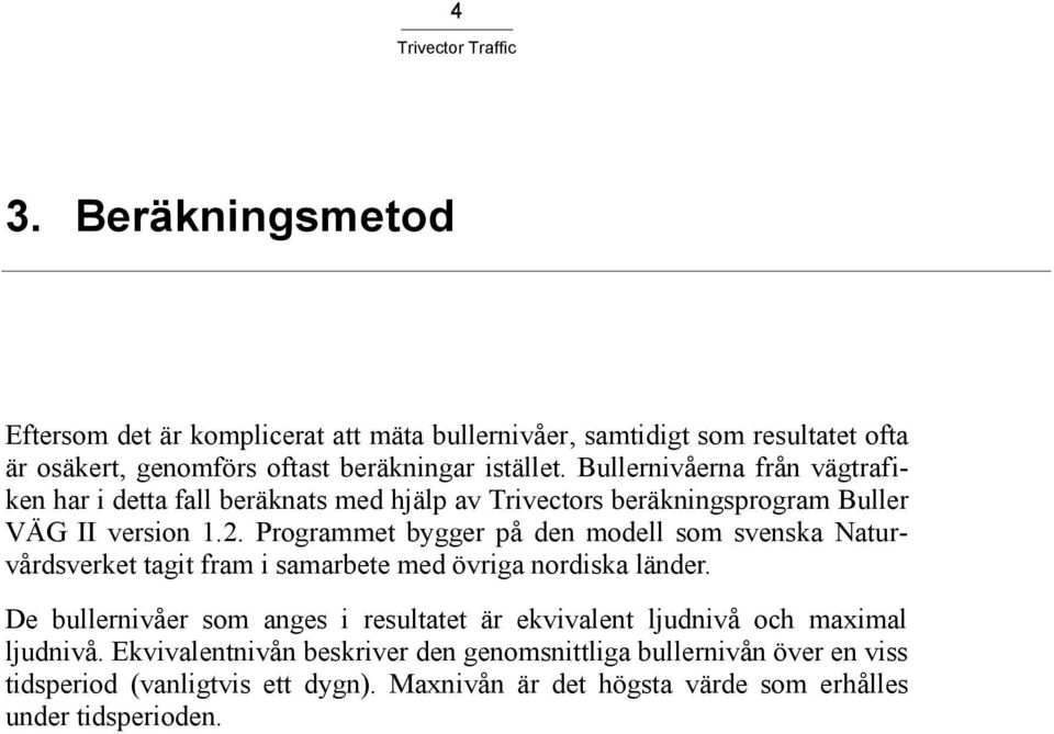 Programmet bygger på den modell som svenska Naturvårdsverket tagit fram i samarbete med övriga nordiska länder.