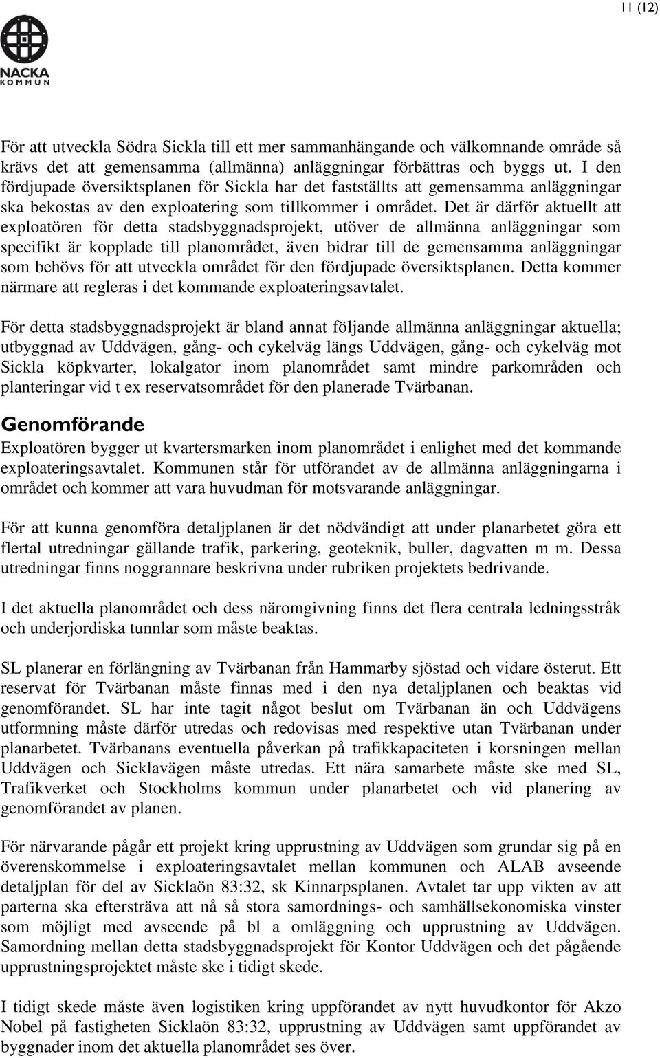 Det är därför aktuellt att exploatören för detta stadsbyggnadsprojekt, utöver de allmänna anläggningar som specifikt är kopplade till planområdet, även bidrar till de gemensamma anläggningar som