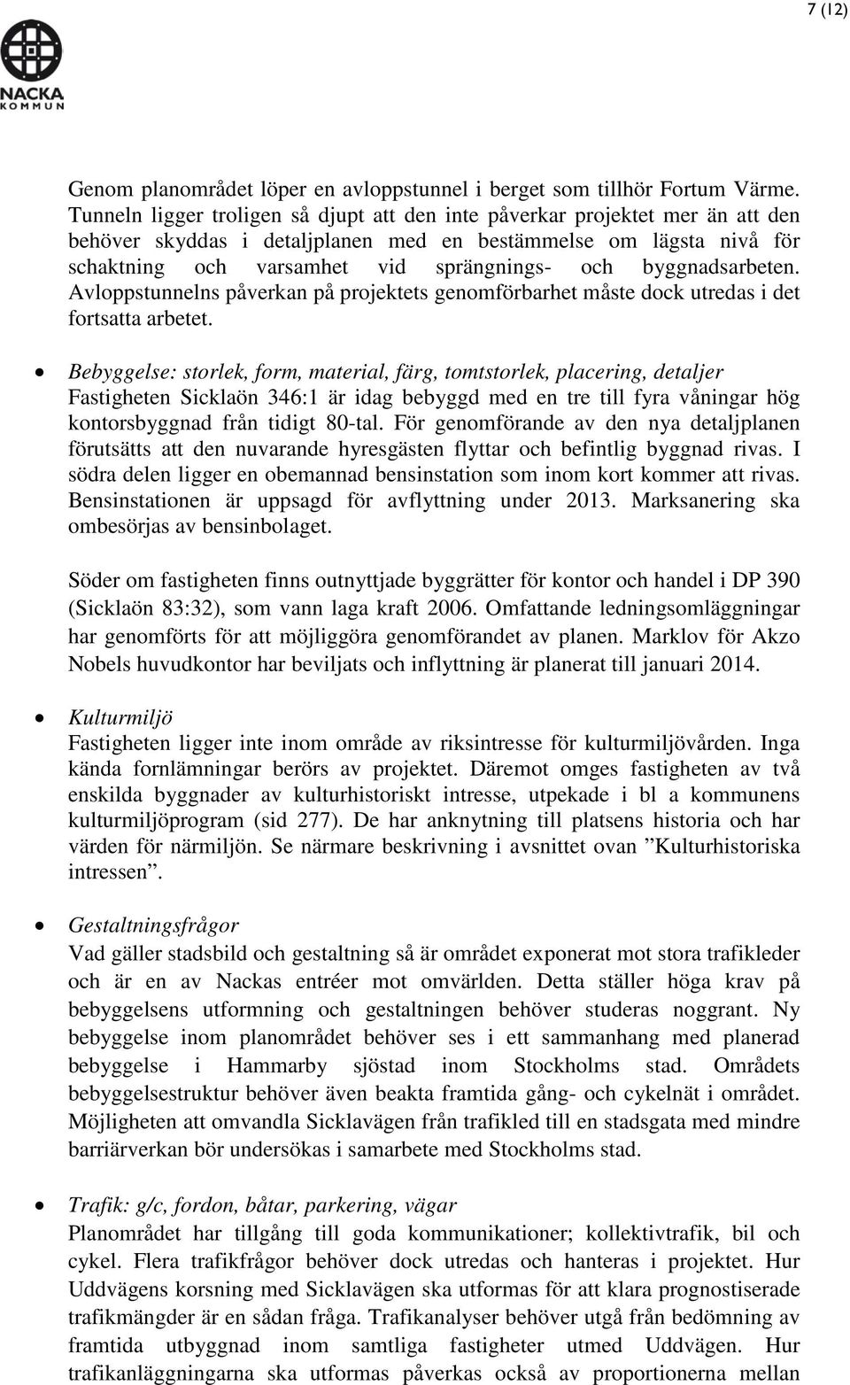 byggnadsarbeten. Avloppstunnelns påverkan på projektets genomförbarhet måste dock utredas i det fortsatta arbetet.