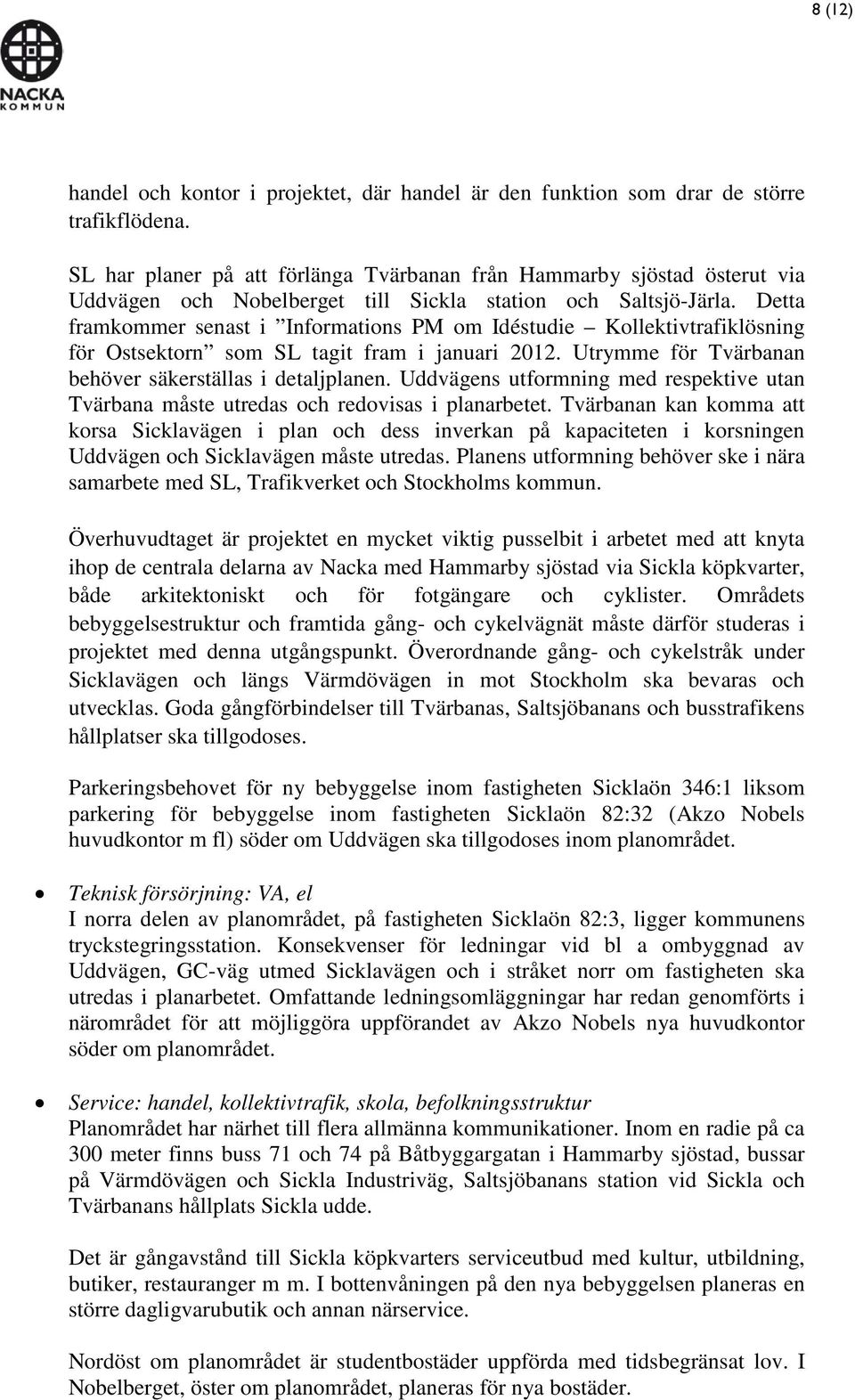 Detta framkommer senast i Informations PM om Idéstudie Kollektivtrafiklösning för Ostsektorn som SL tagit fram i januari 2012. Utrymme för Tvärbanan behöver säkerställas i detaljplanen.