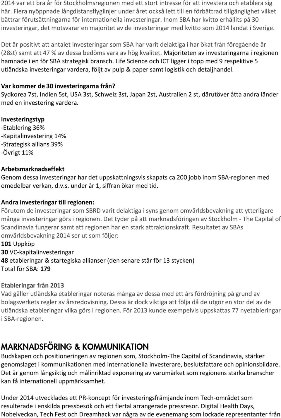 Inom SBA har kvitto erhållits på 30 investeringar, det motsvarar en majoritet av de investeringar med kvitto som 2014 landat i Sverige.