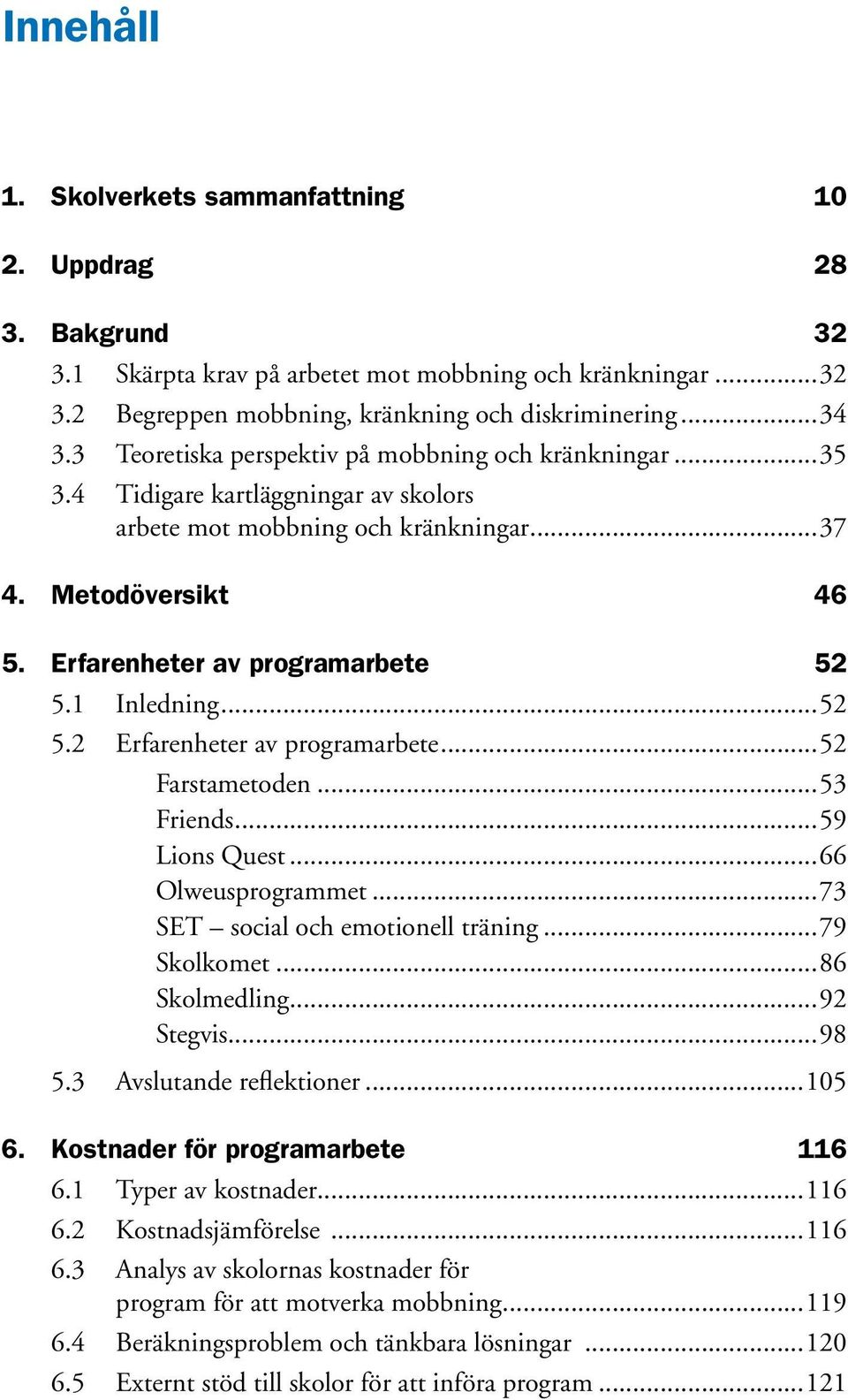 1 Inledning...52 5.2 Erfarenheter av programarbete...52 Farstametoden...53 Friends...59 Lions Quest...66 Olweusprogrammet...73 SET social och emotionell träning...79 Skolkomet...86 Skolmedling.