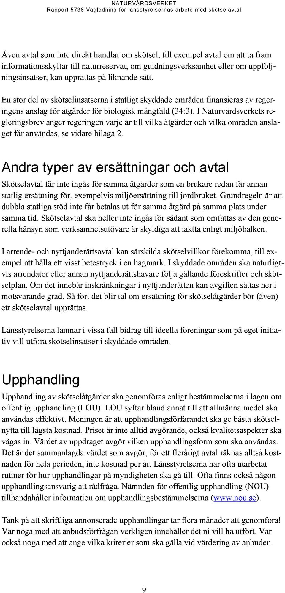 I Naturvårdsverkets regleringsbrev anger regeringen varje år till vilka åtgärder och vilka områden anslaget får användas, se vidare bilaga 2.