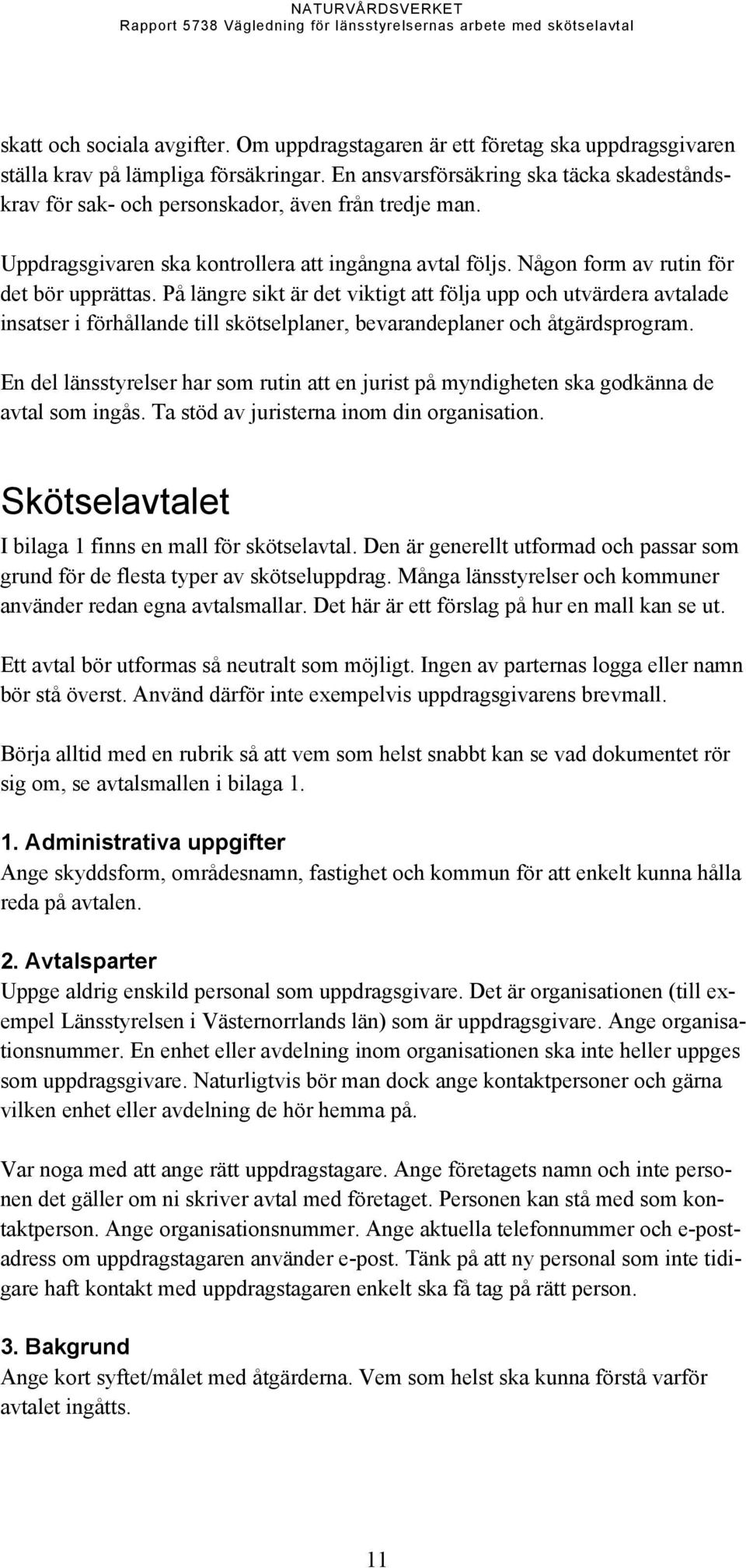 På längre sikt är det viktigt att följa upp och utvärdera avtalade insatser i förhållande till skötselplaner, bevarandeplaner och åtgärdsprogram.