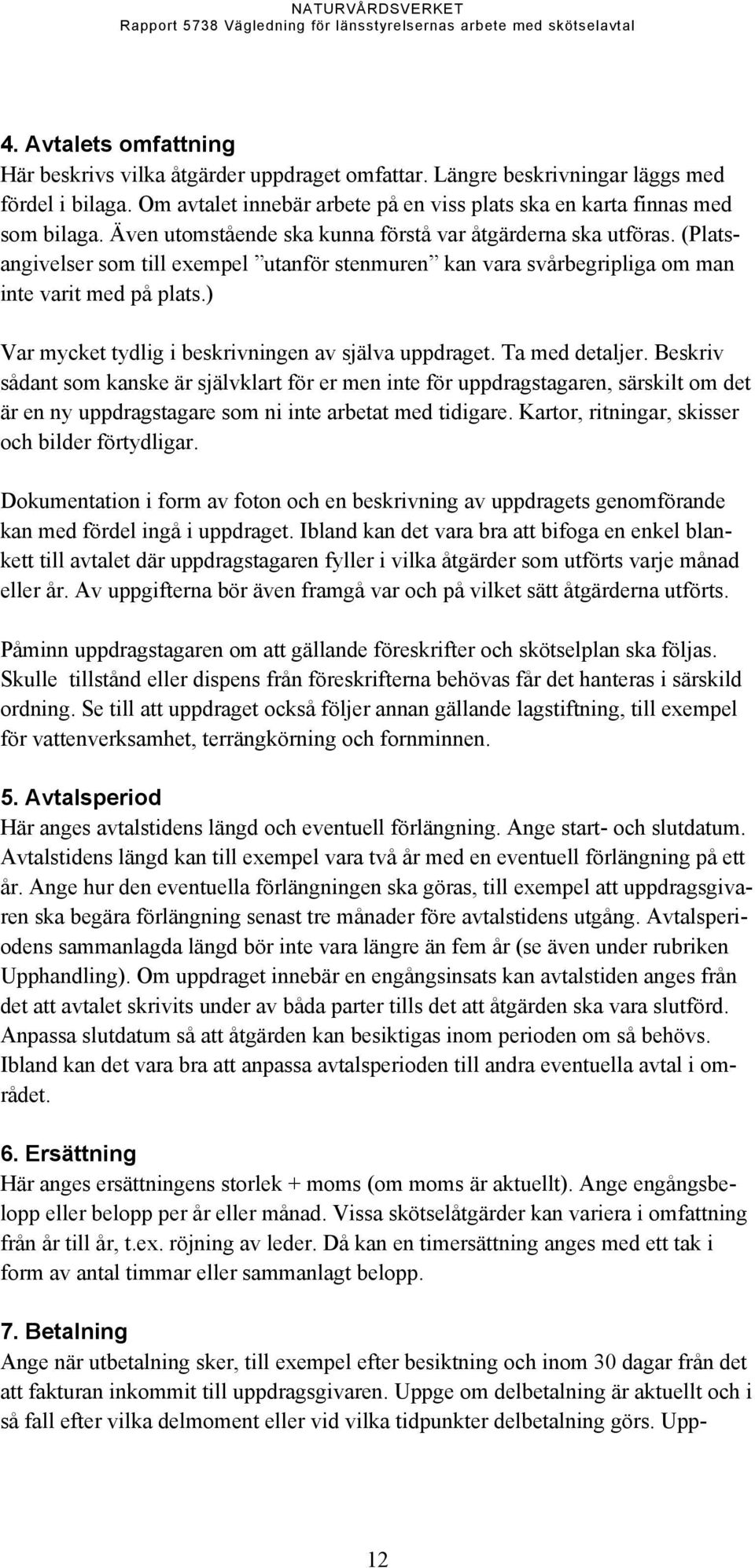 ) Var mycket tydlig i beskrivningen av själva uppdraget. Ta med detaljer.