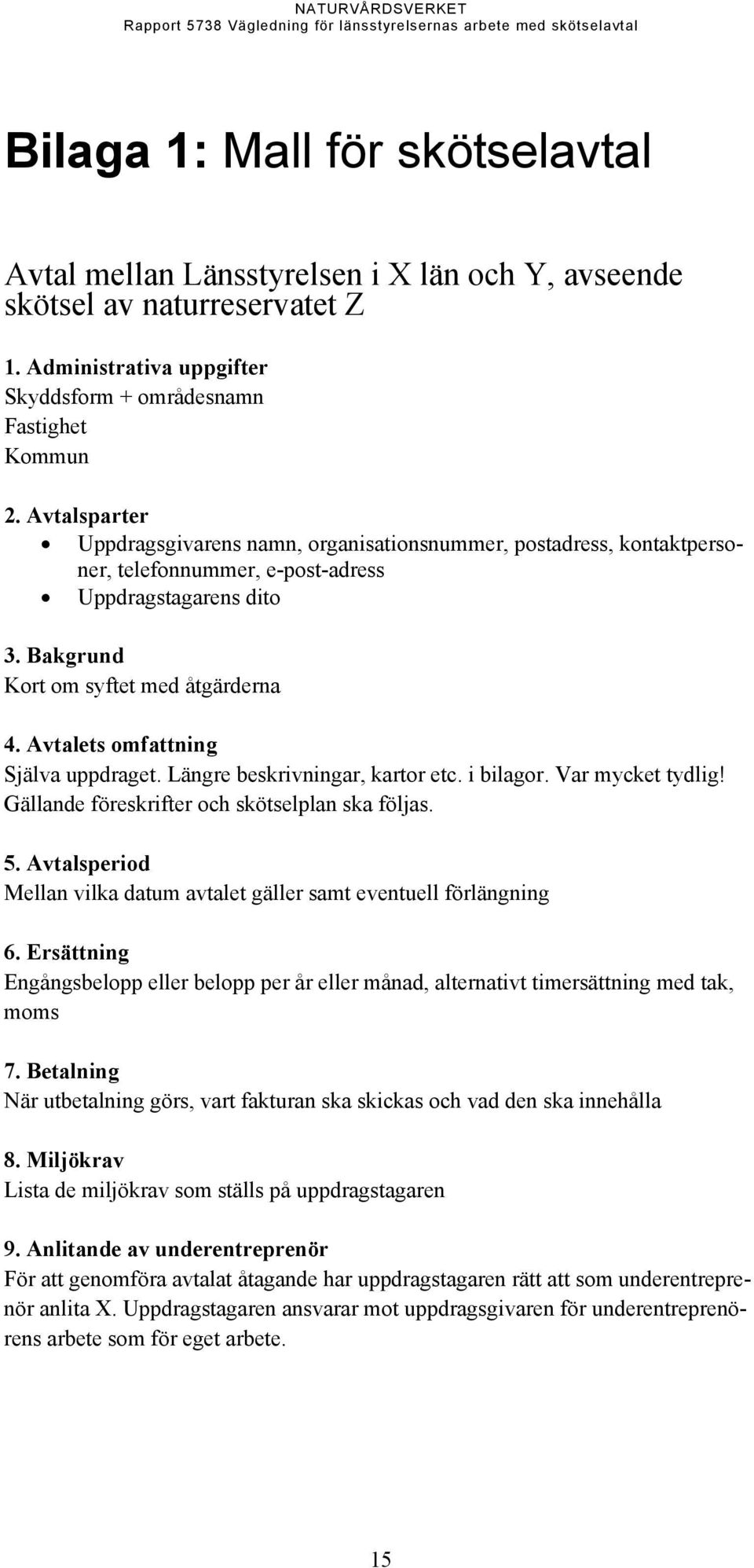 Avtalets omfattning Själva uppdraget. Längre beskrivningar, kartor etc. i bilagor. Var mycket tydlig! Gällande föreskrifter och skötselplan ska följas. 5.