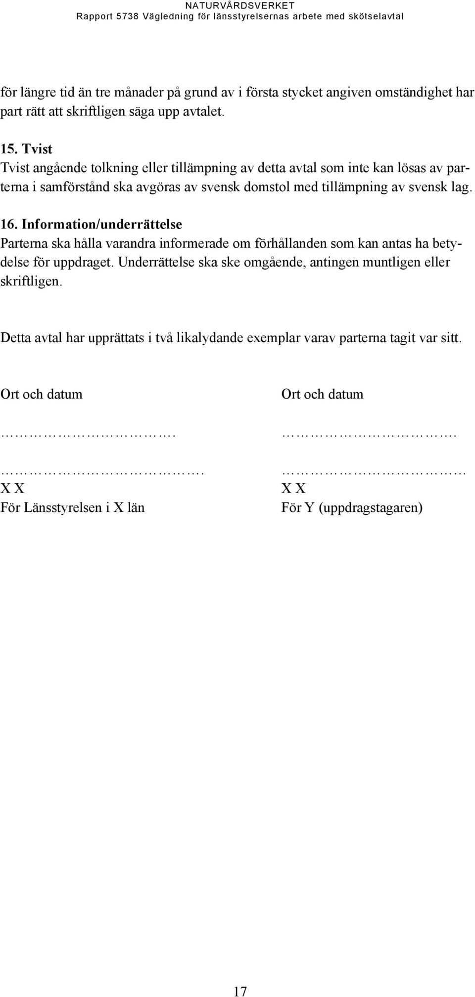 16. Information/underrättelse Parterna ska hålla varandra informerade om förhållanden som kan antas ha betydelse för uppdraget.
