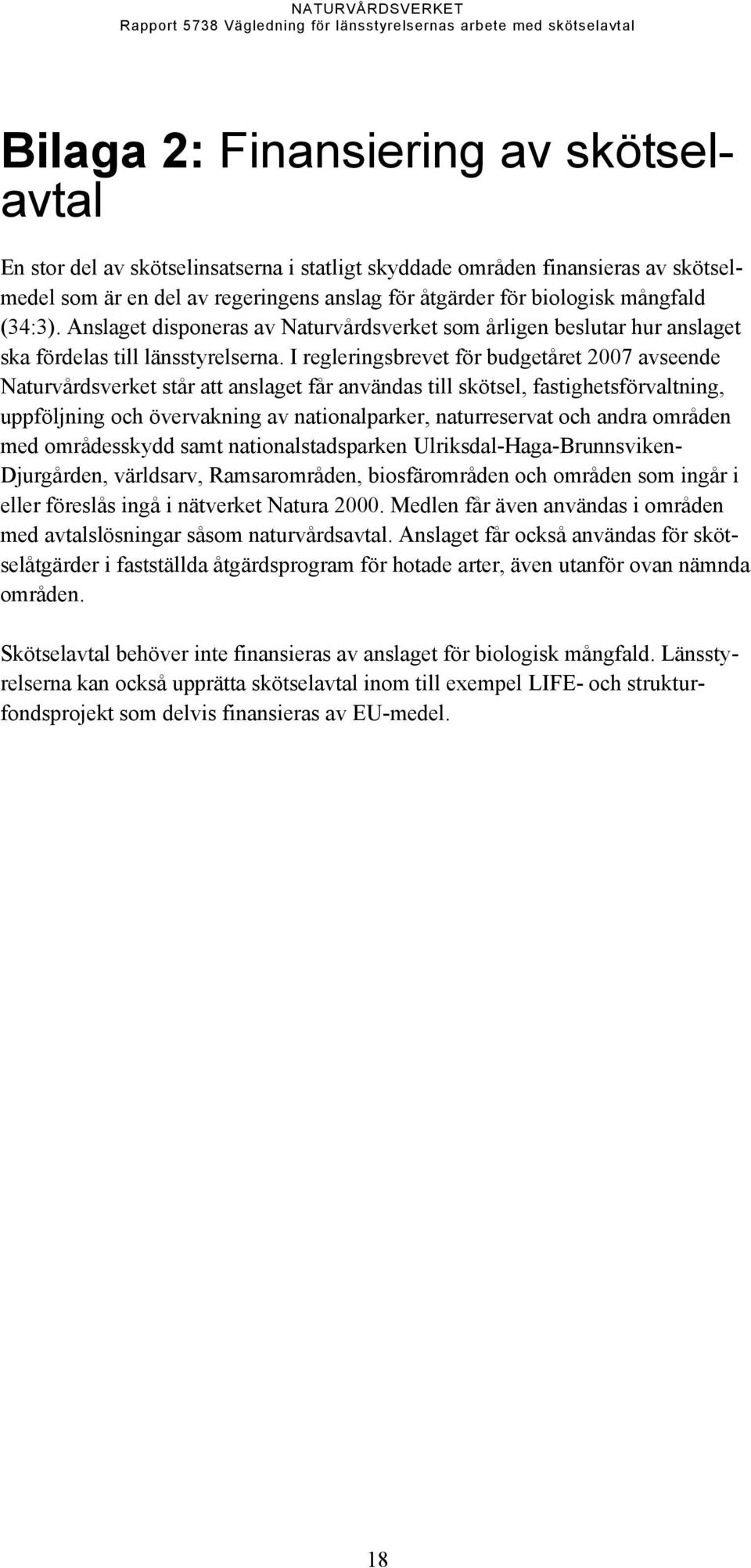 I regleringsbrevet för budgetåret 2007 avseende Naturvårdsverket står att anslaget får användas till skötsel, fastighetsförvaltning, uppföljning och övervakning av nationalparker, naturreservat och