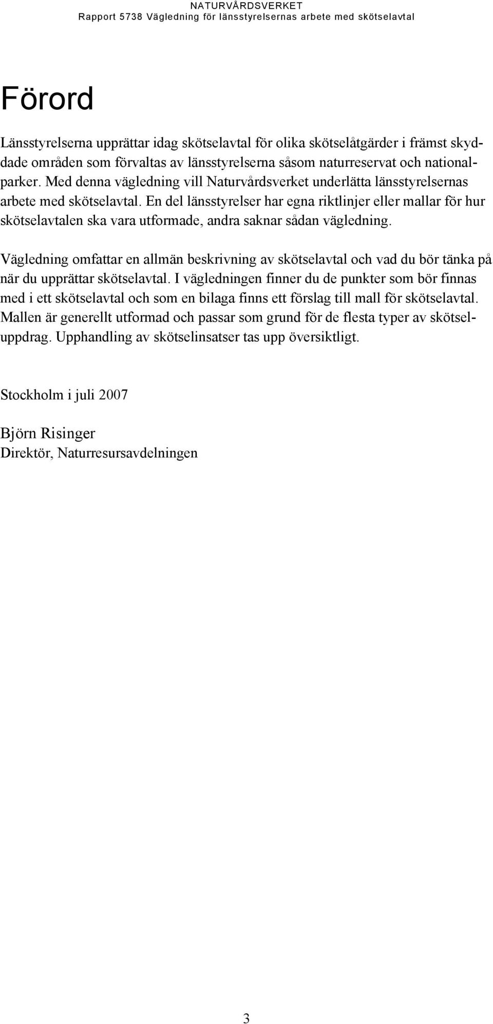 En del länsstyrelser har egna riktlinjer eller mallar för hur skötselavtalen ska vara utformade, andra saknar sådan vägledning.
