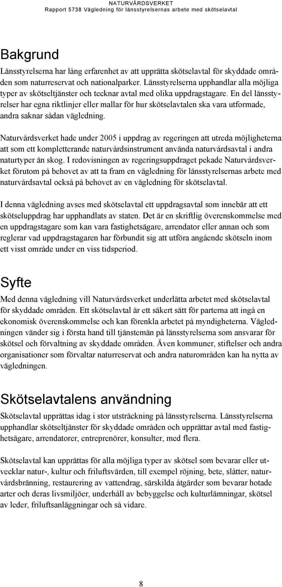 En del länsstyrelser har egna riktlinjer eller mallar för hur skötselavtalen ska vara utformade, andra saknar sådan vägledning.