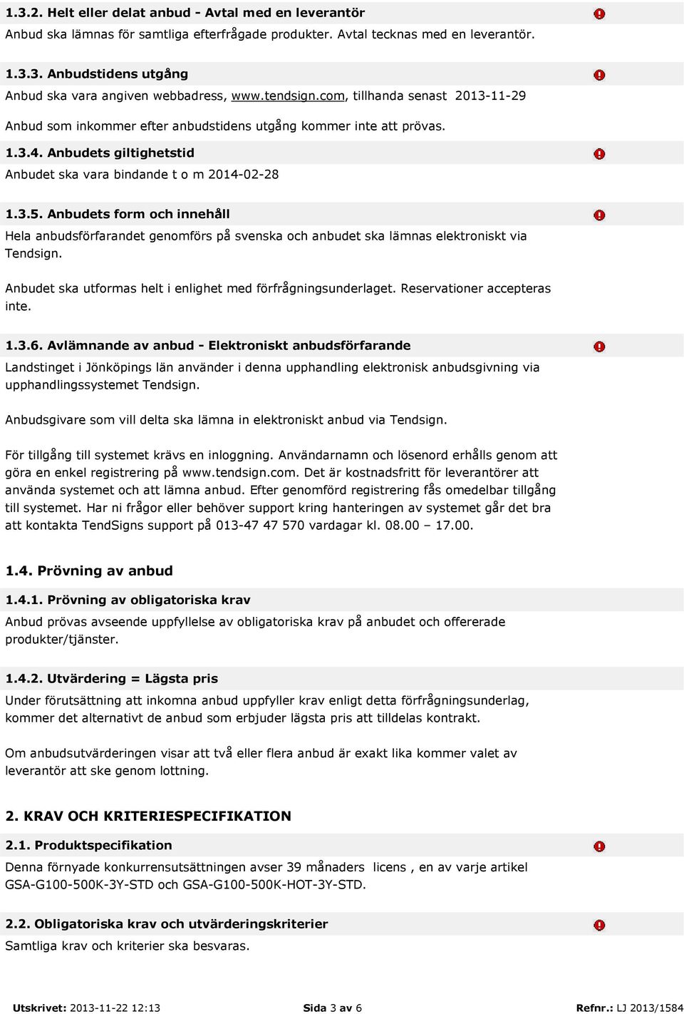 Anbudets form och innehåll Hela anbudsförfarandet genomförs på svenska och anbudet ska lämnas elektroniskt via Tendsign. Anbudet ska utformas helt i enlighet med förfrågningsunderlaget.