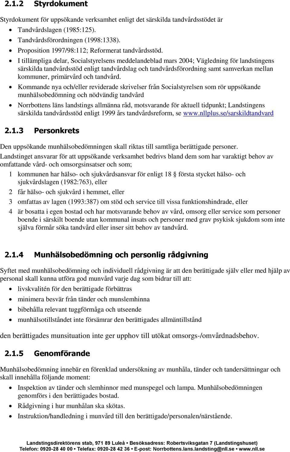 I tillämpliga delar, Socialstyrelsens meddelandeblad mars 2004; Vägledning för landstingens särskilda tandvårdsstöd enligt tandvårdslag och tandvårdsförordning samt samverkan mellan kommuner,