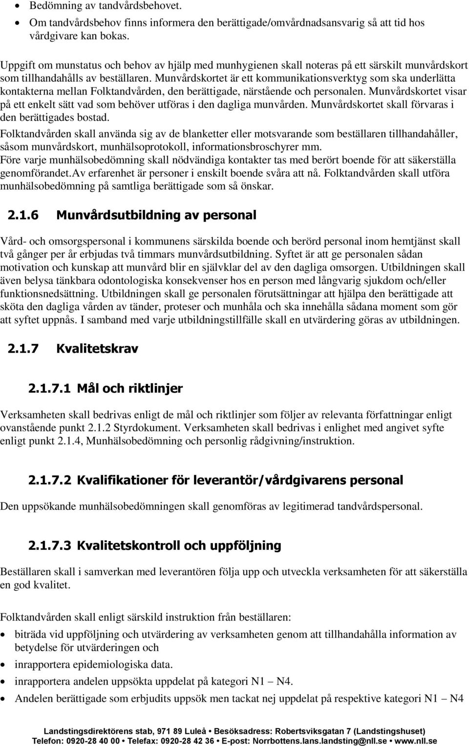 Munvårdskortet är ett kommunikationsverktyg som ska underlätta kontakterna mellan Folktandvården, den berättigade, närstående och personalen.