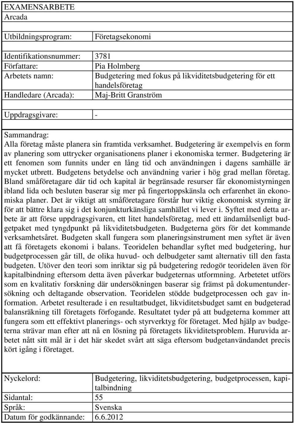 Budgetering är exempelvis en form av planering som uttrycker organisationens planer i ekonomiska termer.