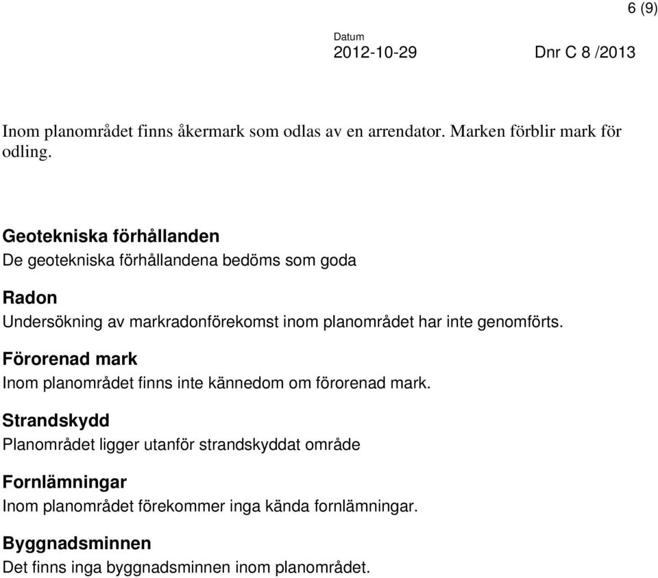 inte genomförts. Förorenad mark Inom planområdet finns inte kännedom om förorenad mark.