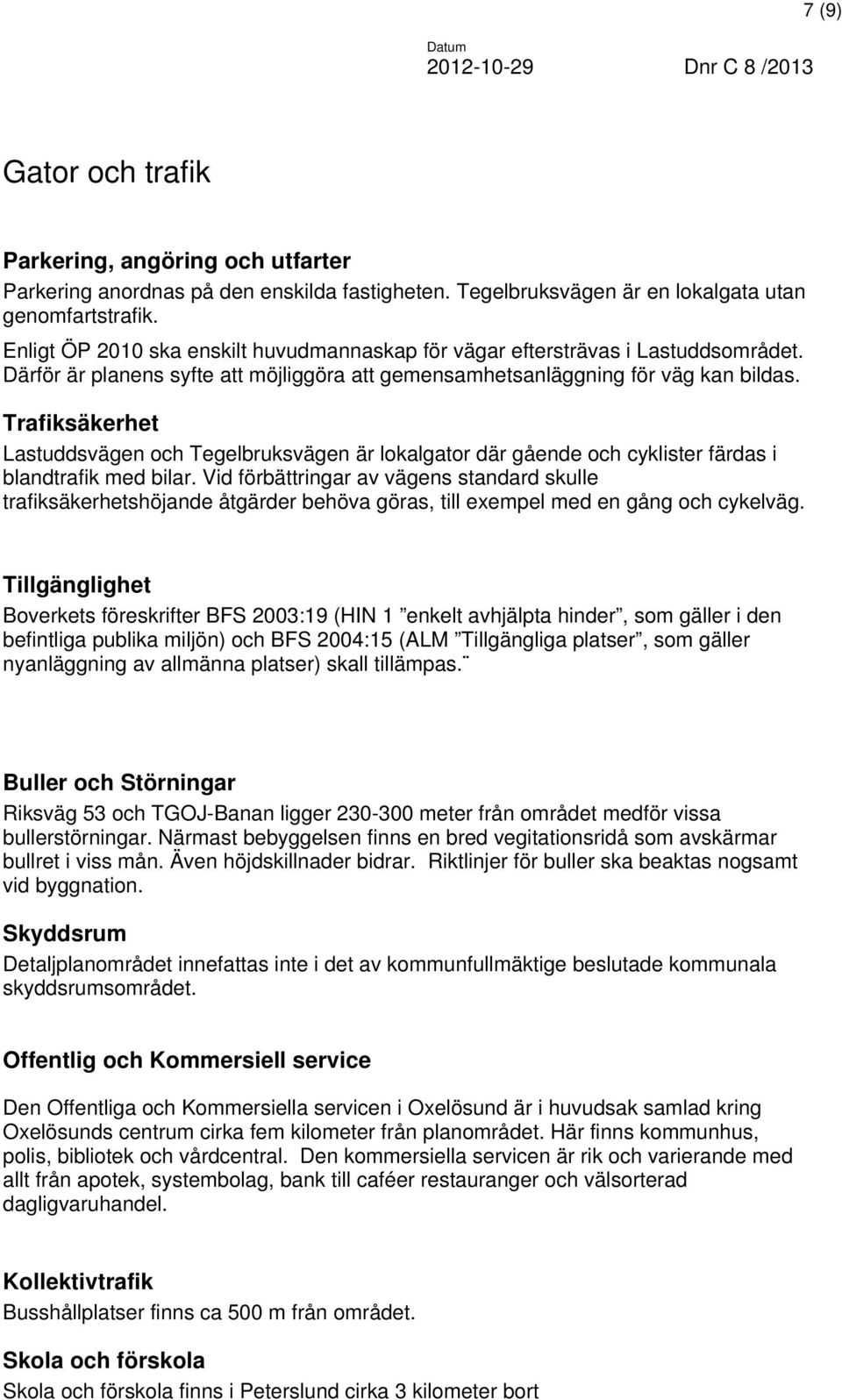 Trafiksäkerhet Lastuddsvägen och Tegelbruksvägen är lokalgator där gående och cyklister färdas i blandtrafik med bilar.